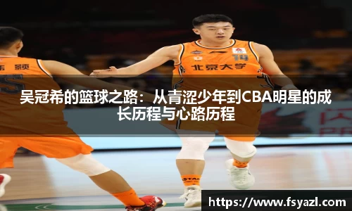 吴冠希的篮球之路：从青涩少年到CBA明星的成长历程与心路历程