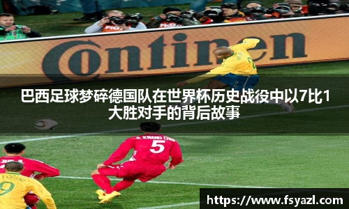 巴西足球梦碎德国队在世界杯历史战役中以7比1大胜对手的背后故事